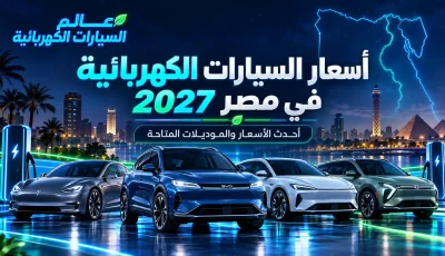أسعار السيارات الكهربائية في مصر 2027: أحدث الأسعار والموديلات
